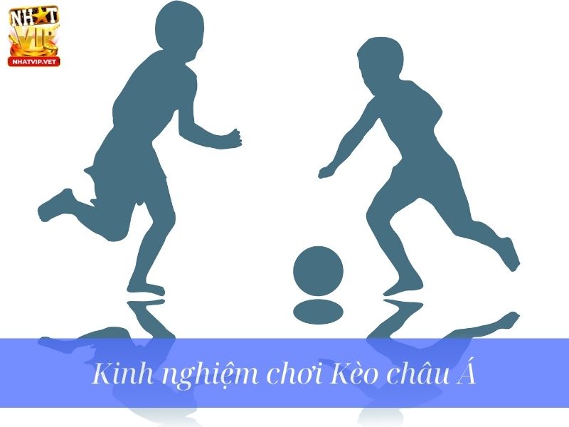 Kinh nghiệm chơi kèo châu Á hiệu quả