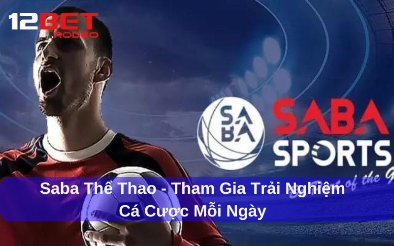 Điểm nổi bật của SABA Thể Thao tại 12bet là gì?