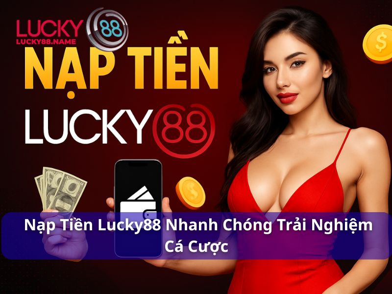 Nạp Tiền Lucky88 – Hướng dẫn chi tiết cho người mới